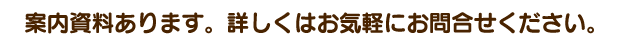 案内資料あります。詳しくはお気軽にお問合せください。