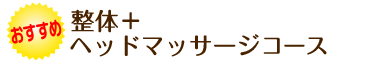 オススメ!整体プラスヘッドマッサージコース